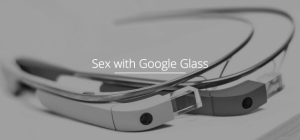 Sex with Google Glass: app wil je seksleven spannender maken en helpen